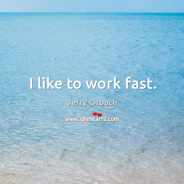 I like to work fast. Jerry Orbach Picture Quote