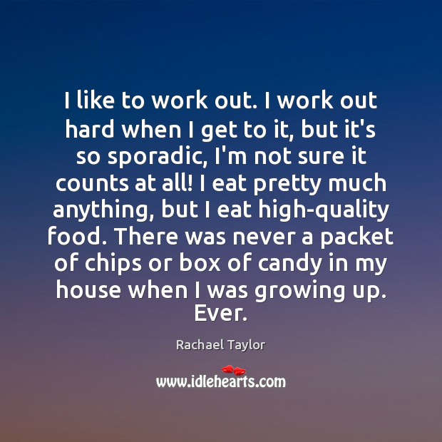 I like to work out. I work out hard when I get Rachael Taylor Picture Quote