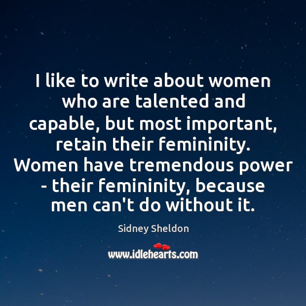 I like to write about women who are talented and capable, but Sidney Sheldon Picture Quote