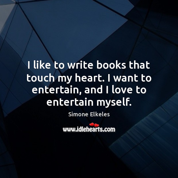 I like to write books that touch my heart. I want to Simone Elkeles Picture Quote
