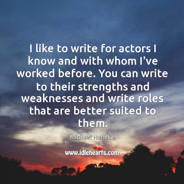I like to write for actors I know and with whom I’ve Michael Haneke Picture Quote