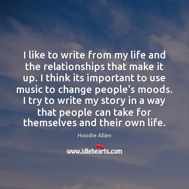 I like to write from my life and the relationships that make Hoodie Allen Picture Quote