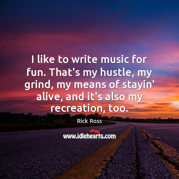 I like to write music for fun. That’s my hustle, my grind, Rick Ross Picture Quote