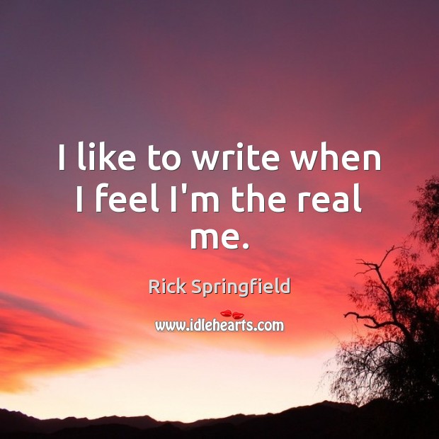 I like to write when I feel I’m the real me. Rick Springfield Picture Quote