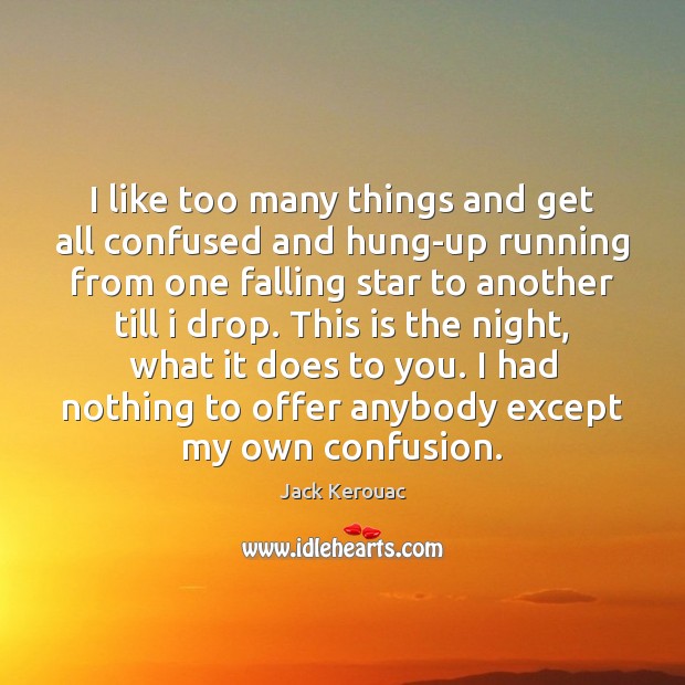 I like too many things and get all confused and hung-up running Jack Kerouac Picture Quote