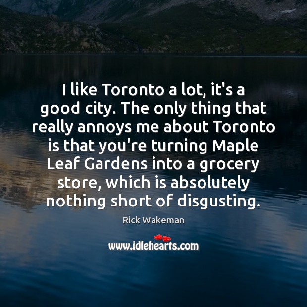 I like Toronto a lot, it’s a good city. The only thing Image