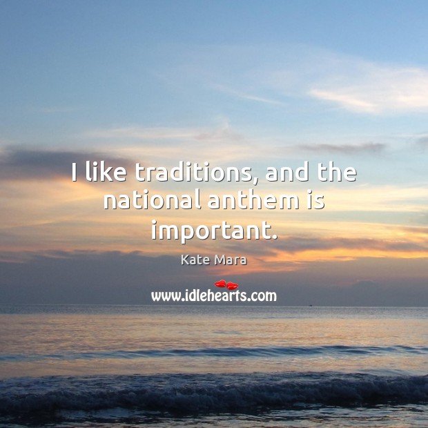 I like traditions, and the national anthem is important. Image