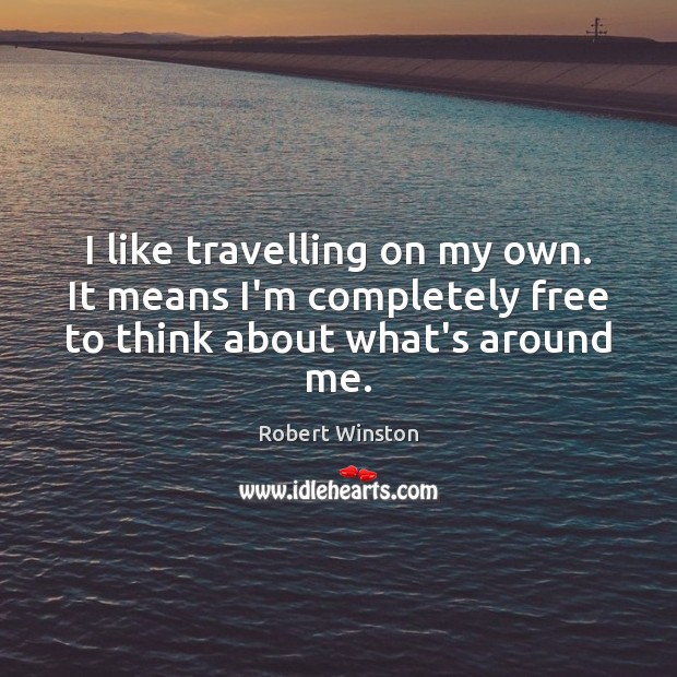 I like travelling on my own. It means I’m completely free to think about what’s around me. Travel Quotes Image