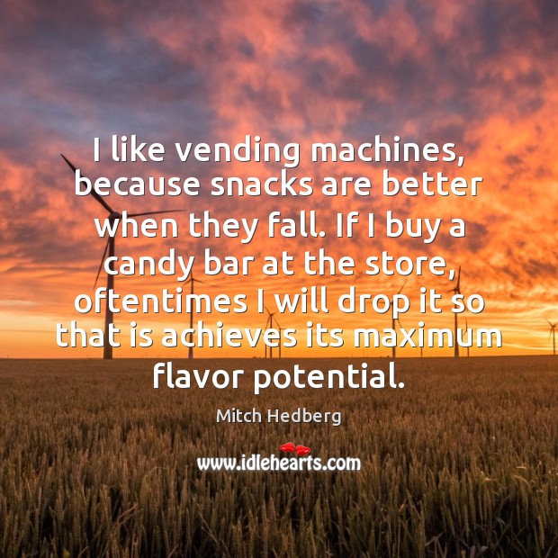 I like vending machines, because snacks are better when they fall. If Mitch Hedberg Picture Quote