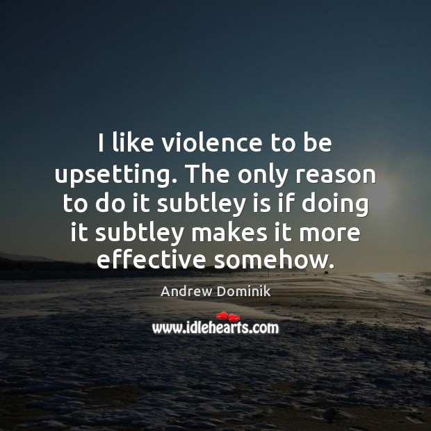 I like violence to be upsetting. The only reason to do it Andrew Dominik Picture Quote