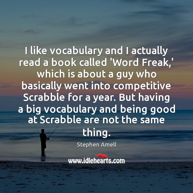 I like vocabulary and I actually read a book called ‘Word Freak, Stephen Amell Picture Quote