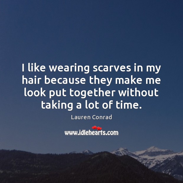 I like wearing scarves in my hair because they make me look Lauren Conrad Picture Quote