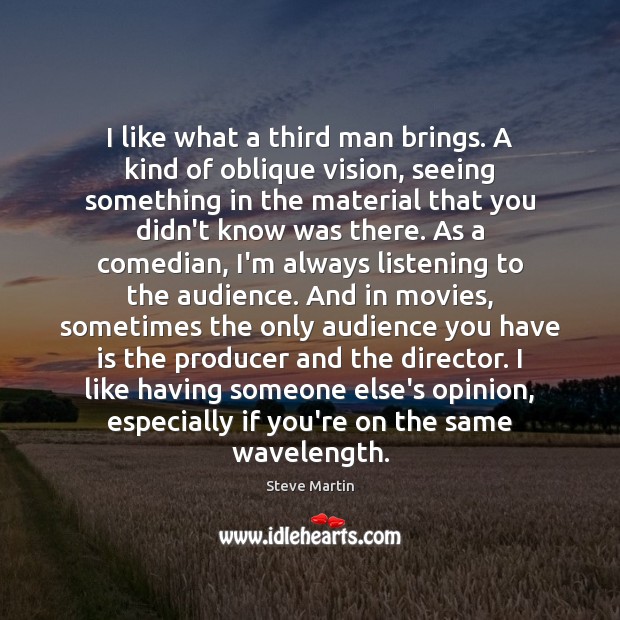 I like what a third man brings. A kind of oblique vision, Steve Martin Picture Quote