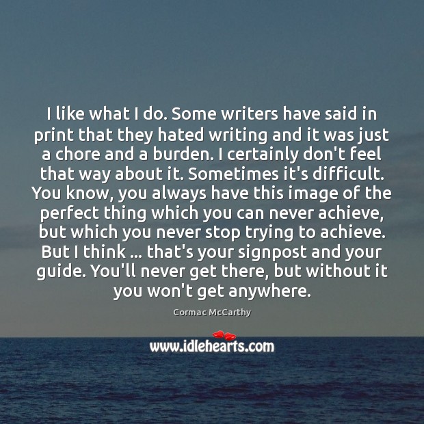 I like what I do. Some writers have said in print that Cormac McCarthy Picture Quote