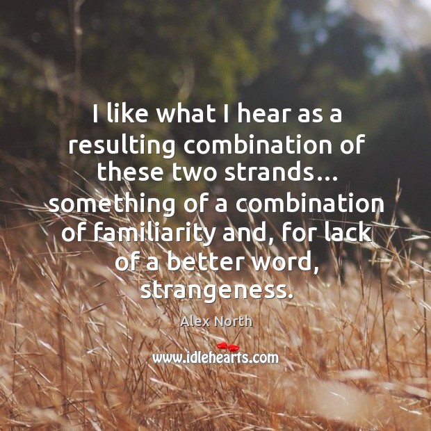 I like what I hear as a resulting combination of these two strands… Alex North Picture Quote