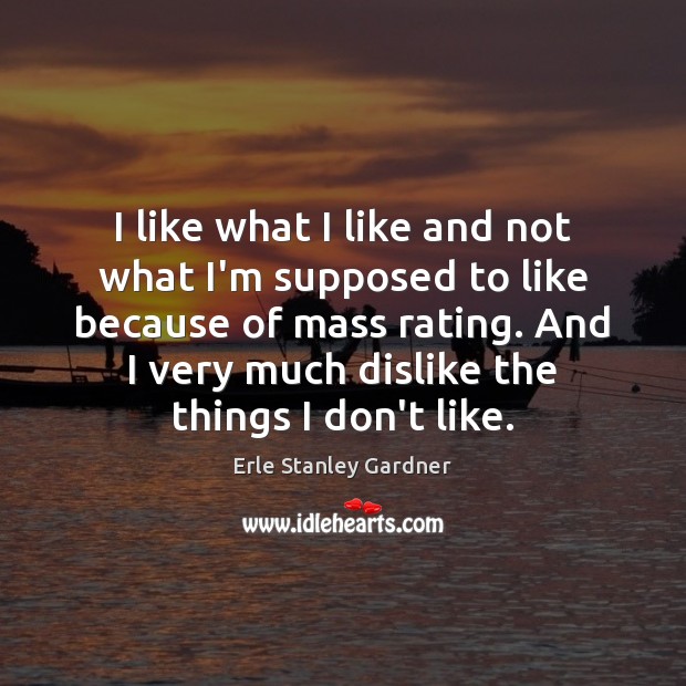 I like what I like and not what I’m supposed to like Erle Stanley Gardner Picture Quote