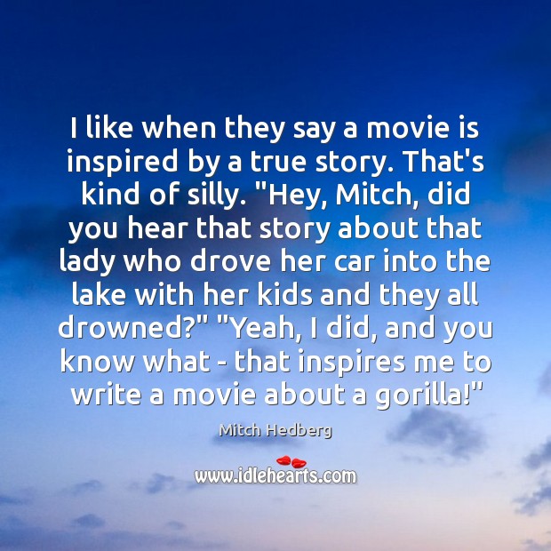 I like when they say a movie is inspired by a true Mitch Hedberg Picture Quote