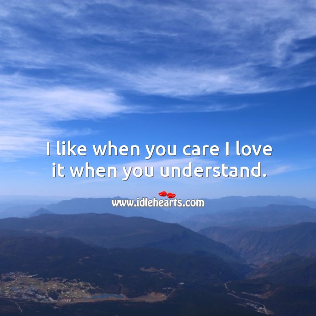 I like when you care I love it when you understand. Image
