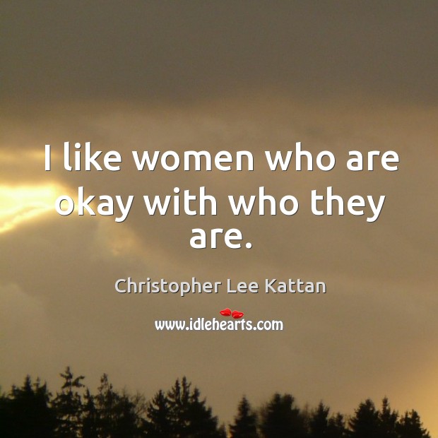I like women who are okay with who they are. Christopher Lee Kattan Picture Quote