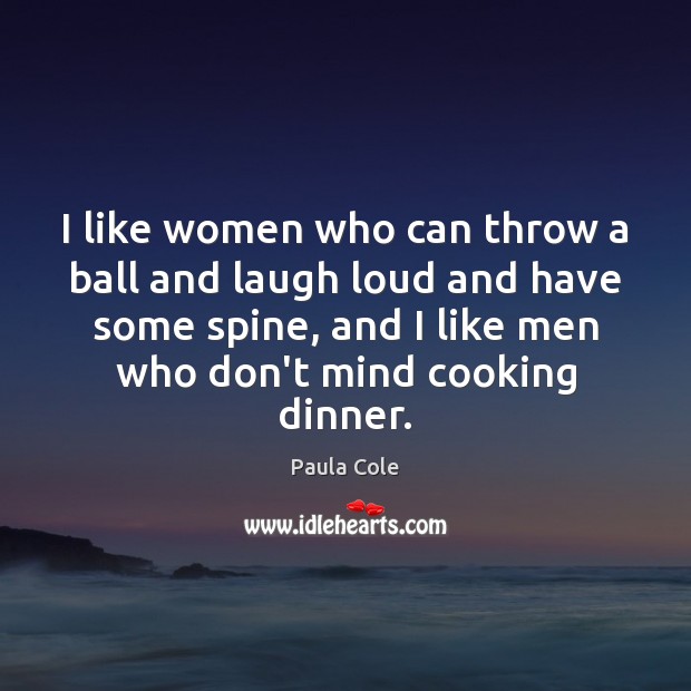I like women who can throw a ball and laugh loud and Paula Cole Picture Quote