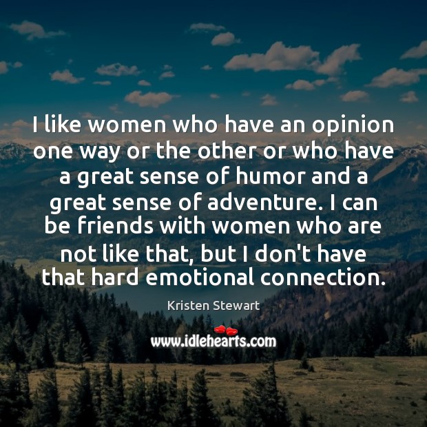 I like women who have an opinion one way or the other Kristen Stewart Picture Quote