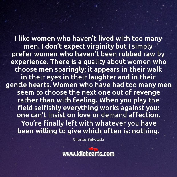 I like women who haven’t lived with too many men. I Charles Bukowski Picture Quote