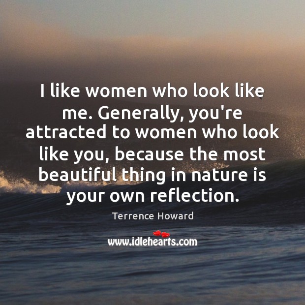 I like women who look like me. Generally, you’re attracted to women Terrence Howard Picture Quote