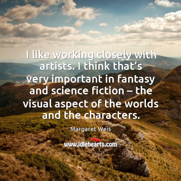 I like working closely with artists. I think that’s very important in fantasy and Margaret Weis Picture Quote