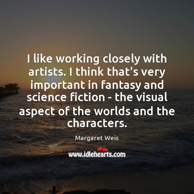 I like working closely with artists. I think that’s very important in Margaret Weis Picture Quote