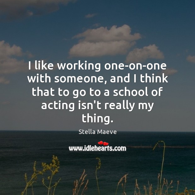 I like working one-on-one with someone, and I think that to go Stella Maeve Picture Quote