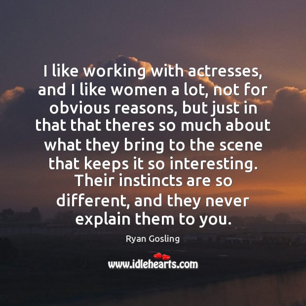 I like working with actresses, and I like women a lot, not Image