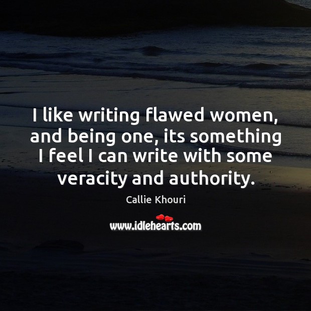 I like writing flawed women, and being one, its something I feel Image
