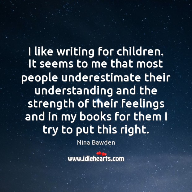 I like writing for children. It seems to me that most people Nina Bawden Picture Quote