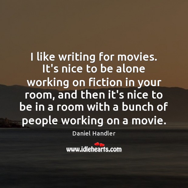 I like writing for movies. It’s nice to be alone working on Image