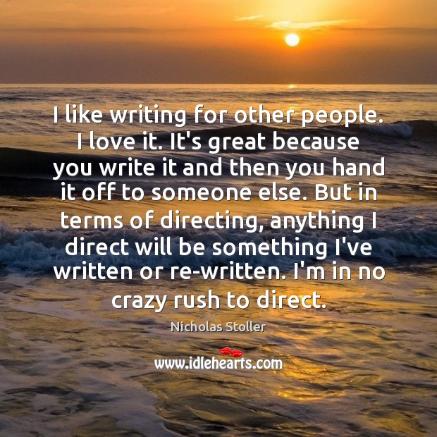 I like writing for other people. I love it. It’s great because Nicholas Stoller Picture Quote
