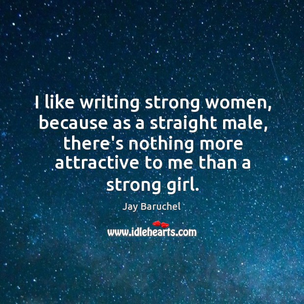 I like writing strong women, because as a straight male, there’s nothing Jay Baruchel Picture Quote