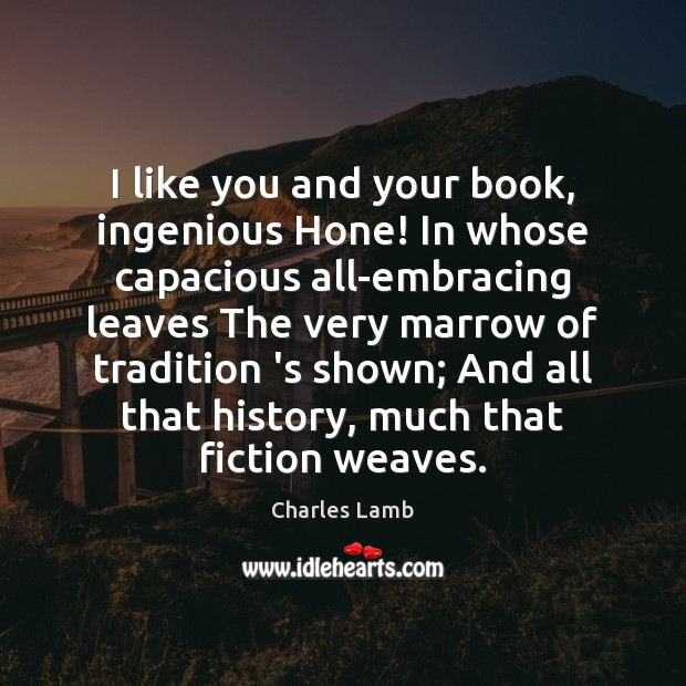 I like you and your book, ingenious Hone! In whose capacious all-embracing Charles Lamb Picture Quote