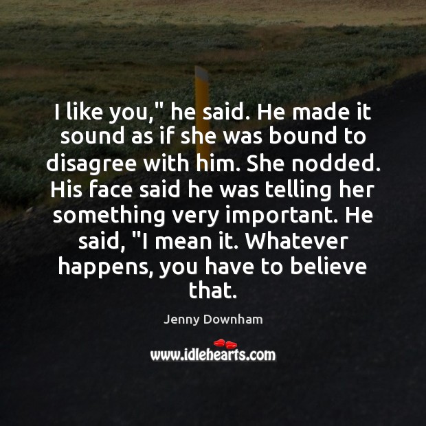 I like you,” he said. He made it sound as if she Jenny Downham Picture Quote