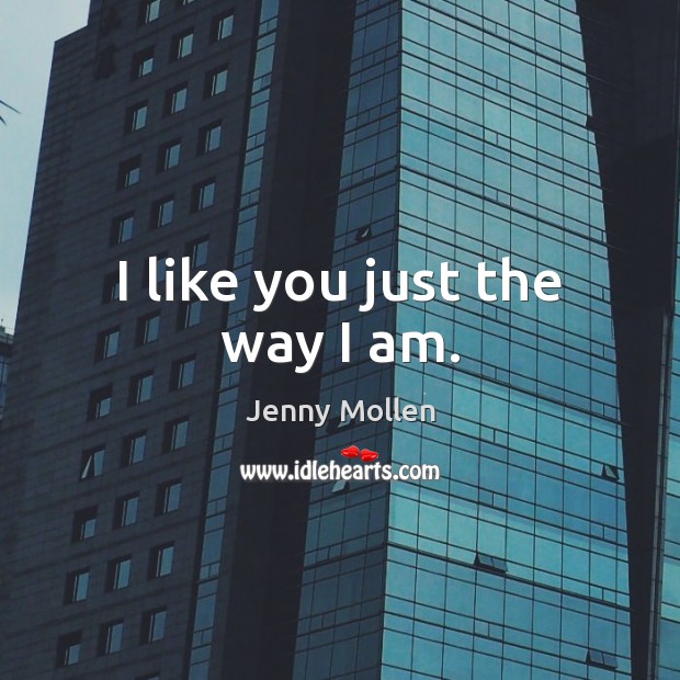 I like you just the way I am. Jenny Mollen Picture Quote