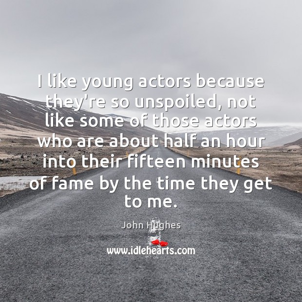I like young actors because they’re so unspoiled, not like some of John Hughes Picture Quote