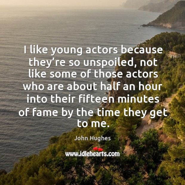 I like young actors because they’re so unspoiled John Hughes Picture Quote