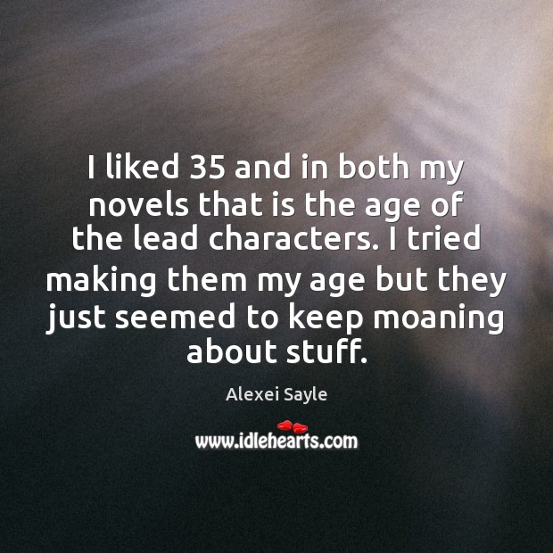 I liked 35 and in both my novels that is the age of Alexei Sayle Picture Quote