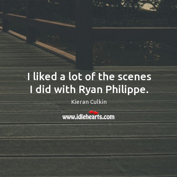 I liked a lot of the scenes I did with ryan philippe. Kieran Culkin Picture Quote