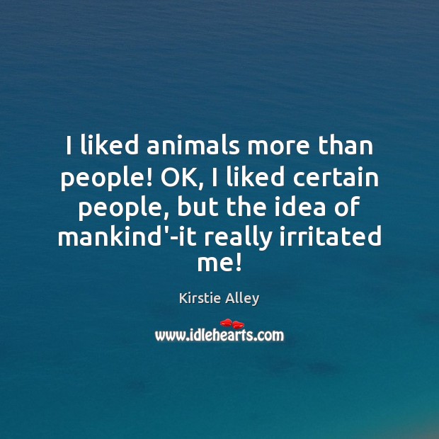 I liked animals more than people! OK, I liked certain people, but Kirstie Alley Picture Quote