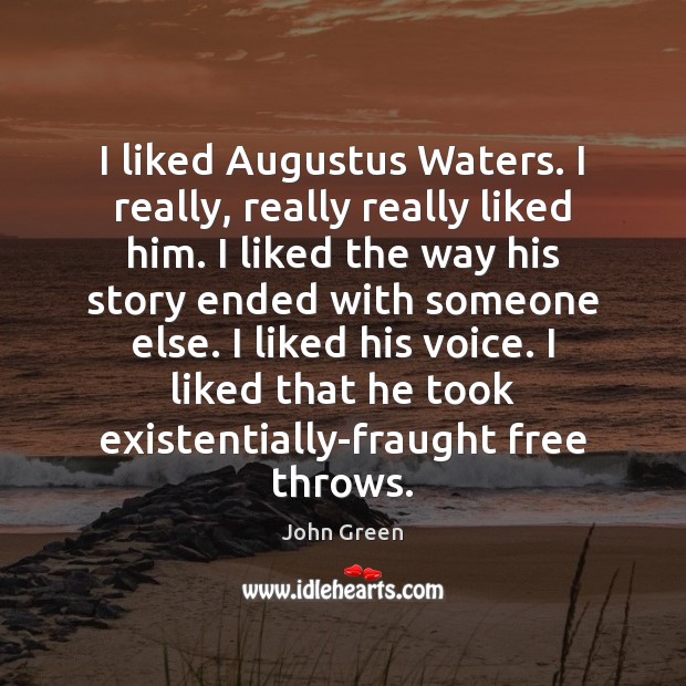 I liked Augustus Waters. I really, really really liked him. I liked 