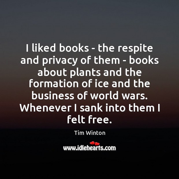 I liked books – the respite and privacy of them – books Tim Winton Picture Quote