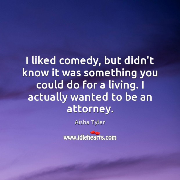 I liked comedy, but didn’t know it was something you could do Aisha Tyler Picture Quote
