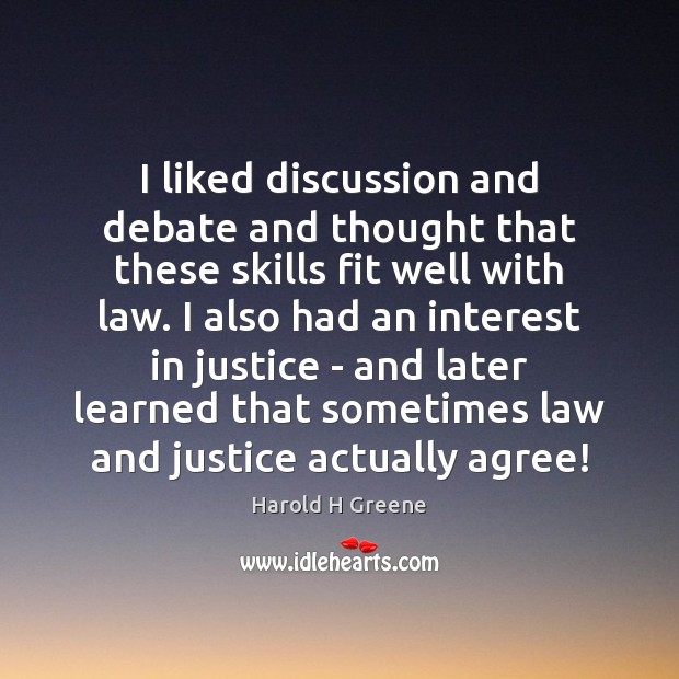 I liked discussion and debate and thought that these skills fit well Harold H Greene Picture Quote