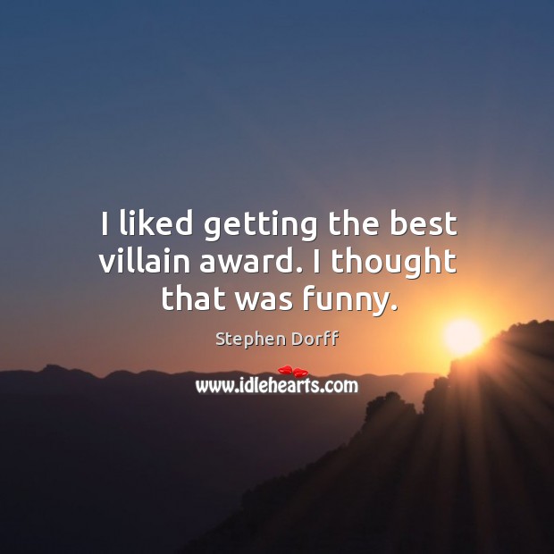 I liked getting the best villain award. I thought that was funny. Stephen Dorff Picture Quote