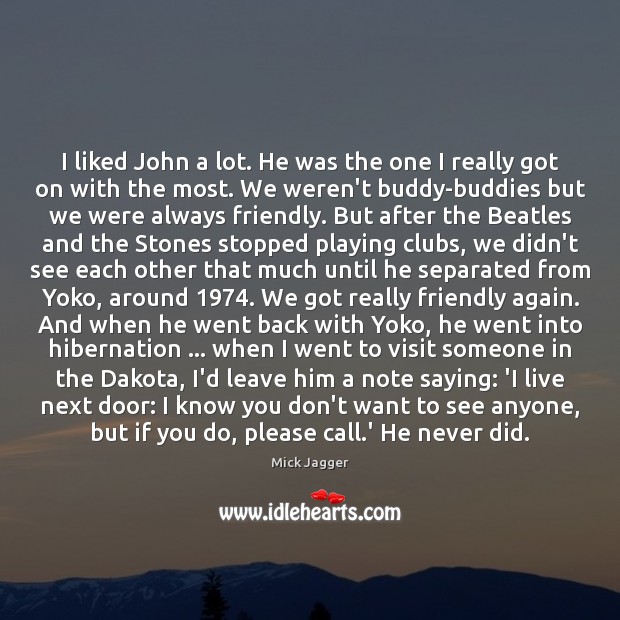 I liked John a lot. He was the one I really got Mick Jagger Picture Quote
